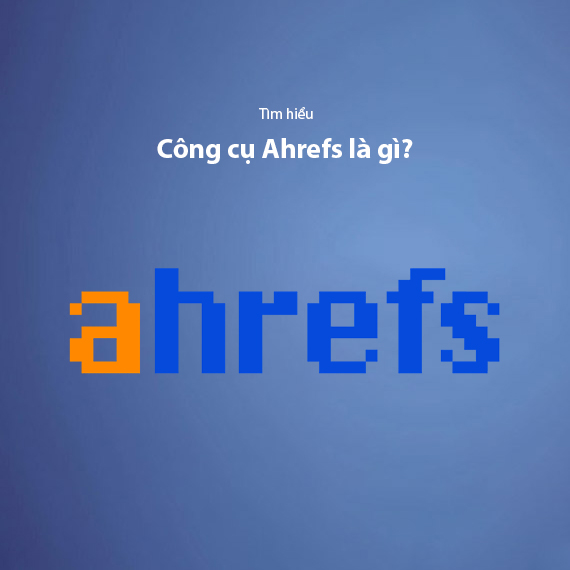 Ahrefs là gì? Top 8+ Chức Năng "Đỉnh" Của Ahrefs