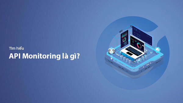 API Monitoring Là Gì? Hướng Dẫn Quản Lý API Hiệu Quả