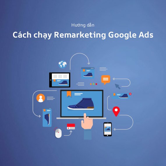 Remarketing Google Ads: Hướng Dẫn Chạy Retargeting Từ A-Z Hiệu Quả (2026)
