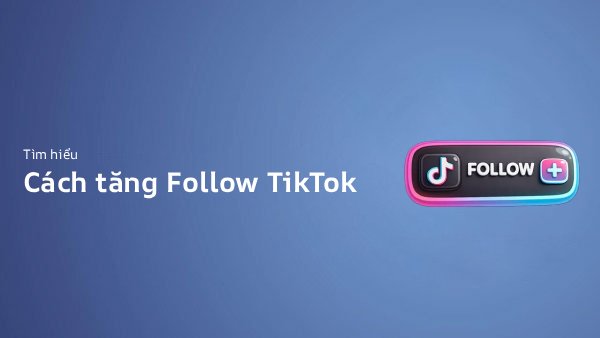 Cách Tăng Follow TikTok Tự Nhiên Bằng Chiến Lược Nội Dung (2026)
