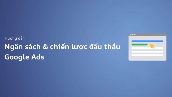 Ngân Sách Và Chiến Lược Đấu Thầu Google Ads: Hướng Dẫn Toàn Diện (2026)
