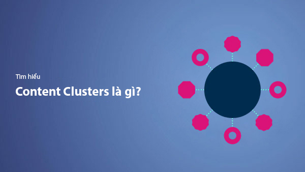 Content Clusters là gì? Cách xây dựng pillar page chuẩn SEO