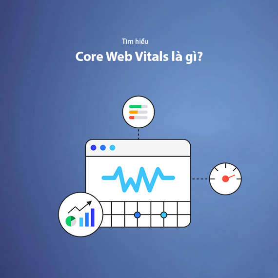 Core Web Vitals Là Gì? Tìm Hiểu Các Chỉ Số Xếp Hạng Quan Trọng Của Google