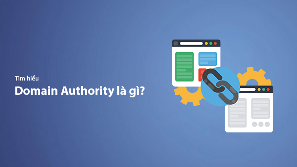 Domain Authority Là Gì? Quy Trình 13 Bước Tăng Điểm DA Cho Website 2025