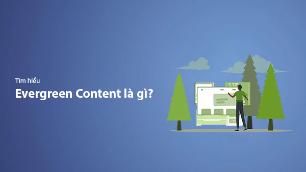 Evergreen Content Là Gì? Tips Tạo Nội Dung Thường Xanh 2025