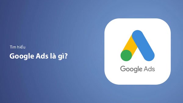 Google Ads Là Gì? Hướng Dẫn Chạy Quảng Cáo Google Từ A-Z (2026)