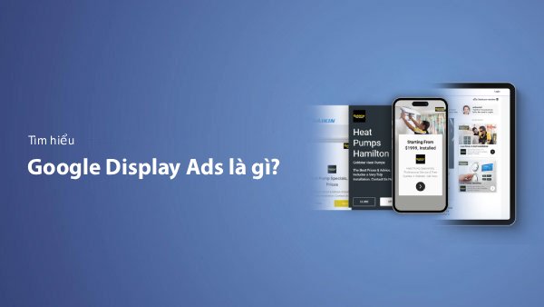 Google Display Ads Là Gì? Hướng Dẫn Chạy Quảng Cáo Banner Hiệu Quả (2026)