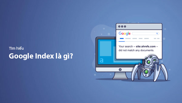 Google Index Là Gì? Hướng Dẫn 13 Cách Index Website Nhanh Chóng 2025