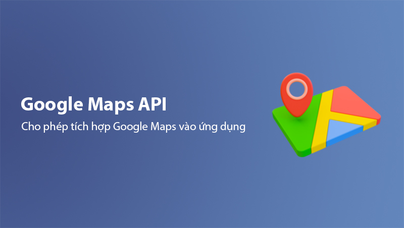 Google Maps API là gì?