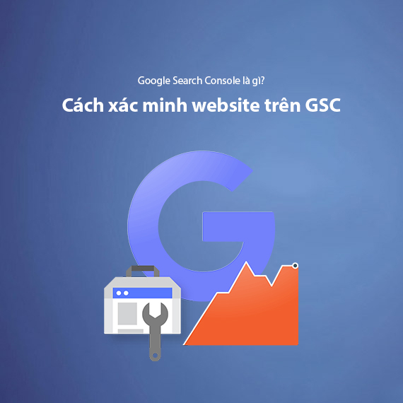 Google Search Console Là Gì? Cách Xác Minh Website Trên GSC 2025