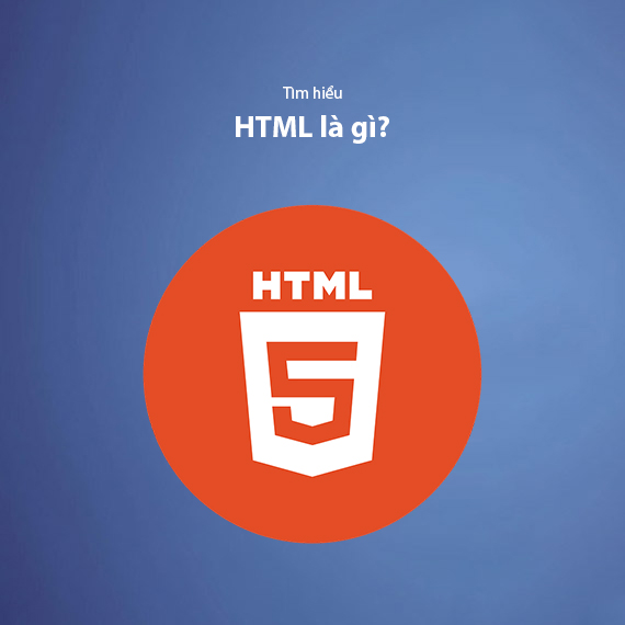 HTML Là Gì? Kiến Thức Về HTML Từ A-Z