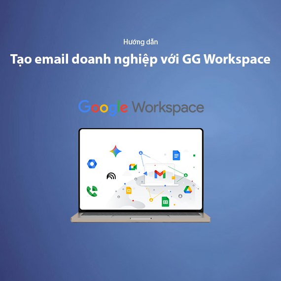 Hướng Dẫn Tạo Email Doanh Nghiệp Với Google Workspace (Từ A-Z)