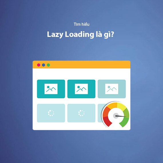 Lazy Loading Là Gì? Cách Tối Ưu Lazy Loading Cho Website Chuẩn SEO