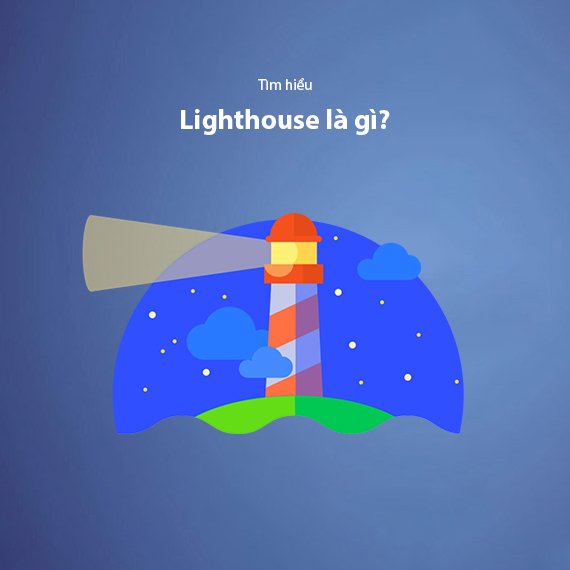 Lighthouse Là Gì? Hướng Dẫn Tối Ưu Website Toàn Diện Bằng Lighthouse 2026