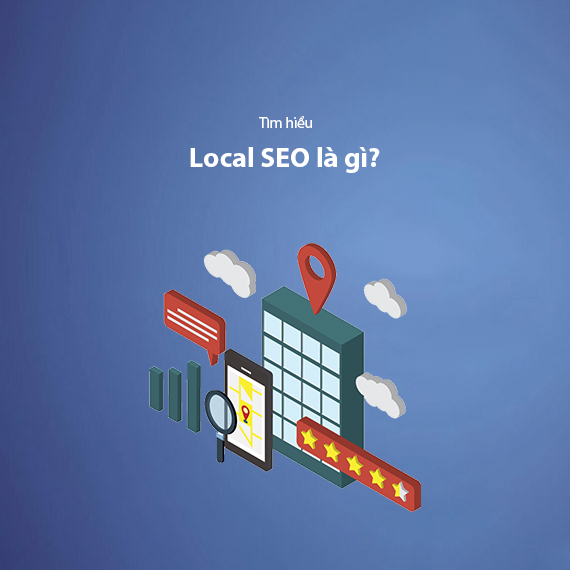 Local SEO Là Gì? Hướng Dẫn Chi Tiết Để Triển Khai SEO Local