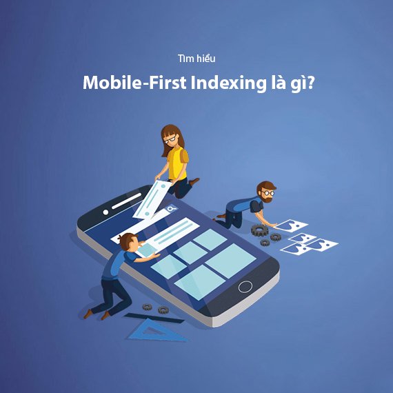 Mobile-First Indexing là gì? Cách tối ưu cho thiết bị di động 2026