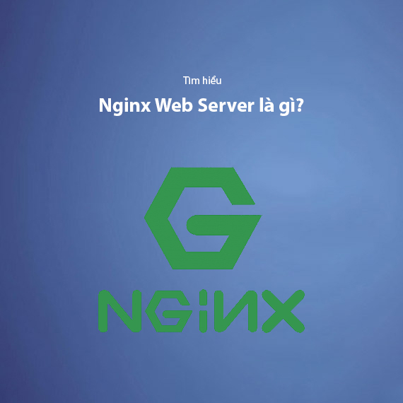 Nginx là gì? Kiến thức từ A-Z về Nginx Web Server