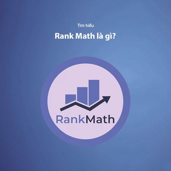 Rank Math Là Gì? Hướng Dẫn Sử Dụng Rank Math Plugin Từ A-Z
