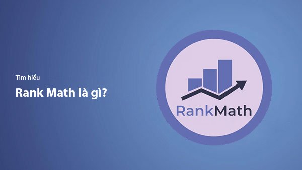 Rank Math Là Gì? Hướng Dẫn Sử Dụng Rank Math Plugin Từ A-Z