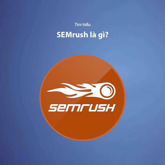 SEMrush Là Gì? Hướng Dẫn Tính Năng Và Bảng Giá Chi Tiết 2026