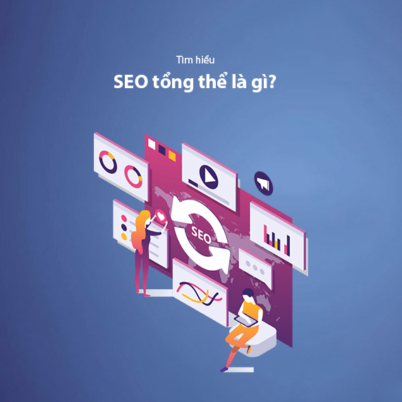 SEO Tổng Thể Là Gì? Quy Trình SEO Lên TOP 1 Google Nhanh Chóng