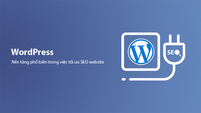 WordPress là nền tảng phổ biến trong việc tối ưu SEO website