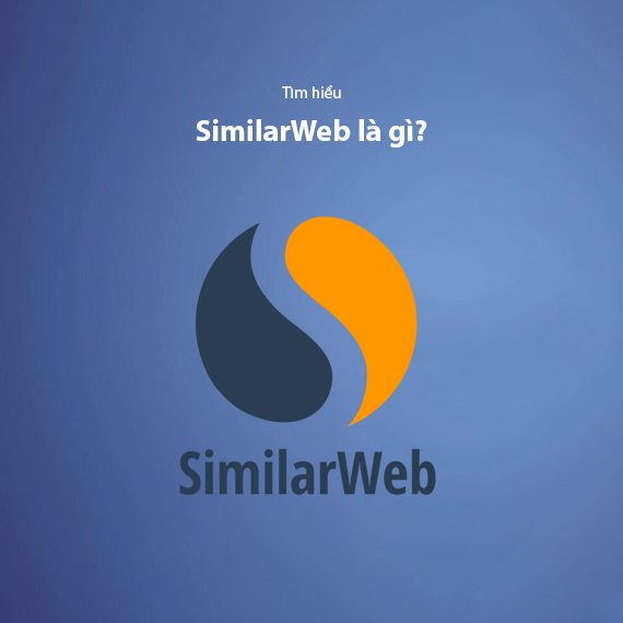 SimilarWeb Là Gì? Cách Phân Tích Đối Thủ Cạnh Tranh Chi Tiết 2026