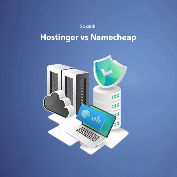 Hostinger vs Namecheap: So Sánh Chi Tiết 2026 — Nhà Cung Cấp Hosting Nào Tốt Hơn?