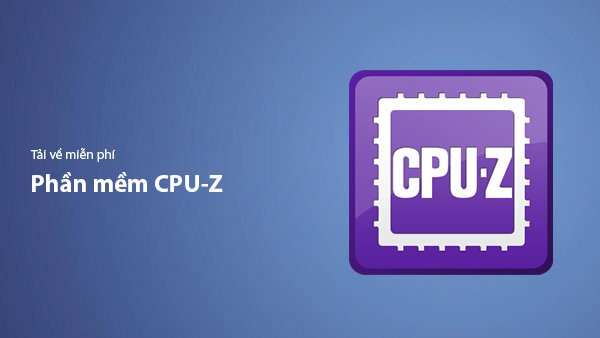 Tải CPU-Z Miễn Phí – Kiểm Tra Thông Tin Phần Cứng Máy Tính 2026