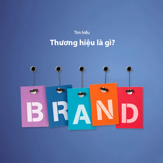 Thương Hiệu Là Gì? Quy Trình Xây Dựng Brand Cho Doanh Nghiệp