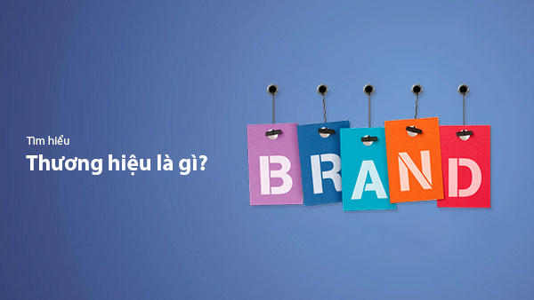 Thương Hiệu Là Gì? Quy Trình Xây Dựng Brand Cho Doanh Nghiệp