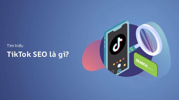 TikTok SEO Là Gì? Tối Ưu Nội Dung Lên Top Xu Hướng (2026)