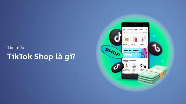 TikTok Shop Là Gì? Hướng Dẫn Bán Hàng Trên TikTok Shop Từ A-Z (2026)