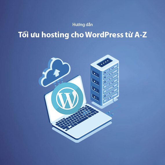Tối Ưu Hosting Cho WordPress – Hướng Dẫn Chọn & Cấu Hình Hosting Chuẩn SEO 2026