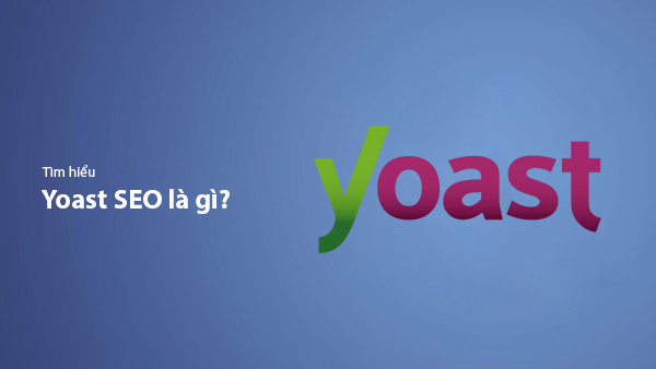 Yoast SEO Là Gì? Hướng Dẫn Sử Dụng Yoast SEO Plugin Từ A-Z